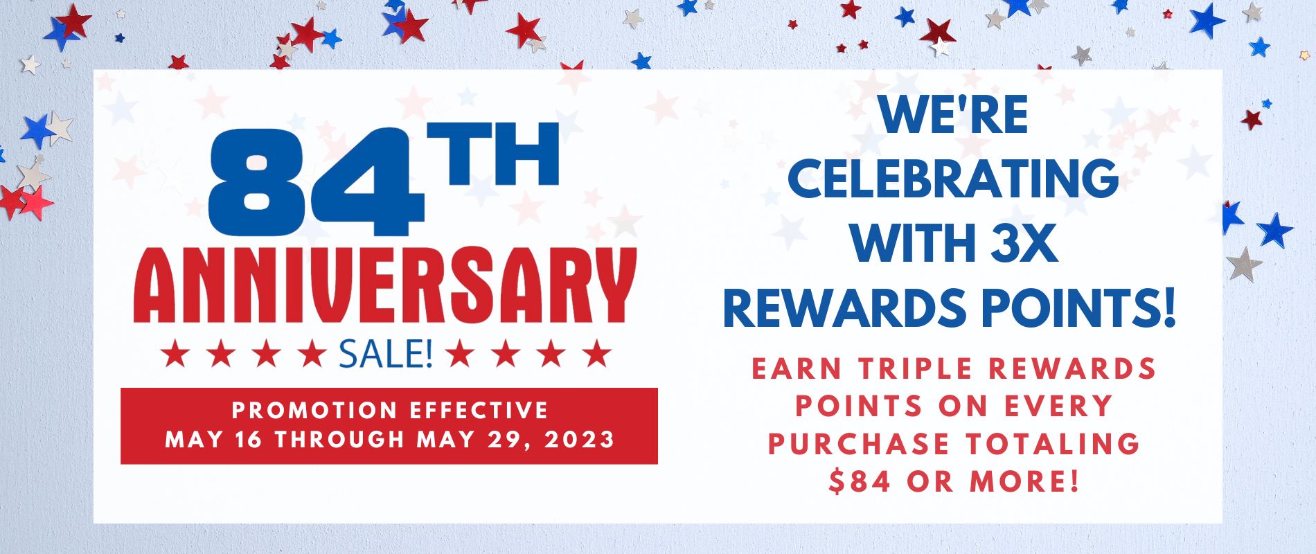 We&#8217;re celebrating our 84th anniversary with 3x rewards points on every purchase totaling $84 or more!